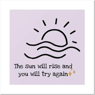 The sun will rise and you will try again Posters and Art